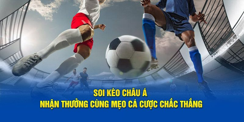 Cách phân tích kèo Châu Á tối ưu tăng tỉ lệ chiến thắng