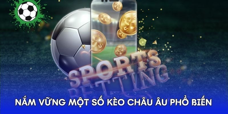 Các loại kèo Châu Âu thịnh hành nhất